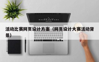东台活动比赛网页设计方案（网页设计大赛活动背景）